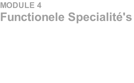 MODULE 4	 Functionele Specialité's