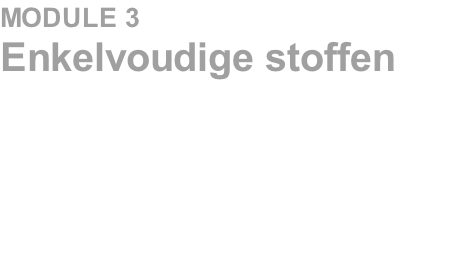 MODULE 3	 Enkelvoudige stoffen